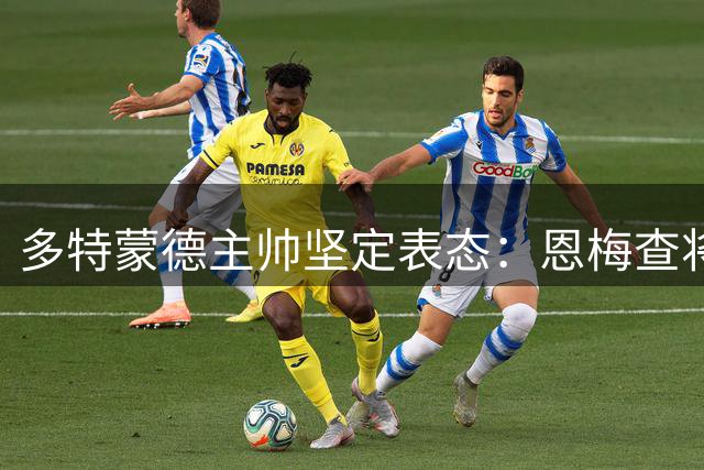 多特蒙德主帅坚定表态：恩梅查将继续留队