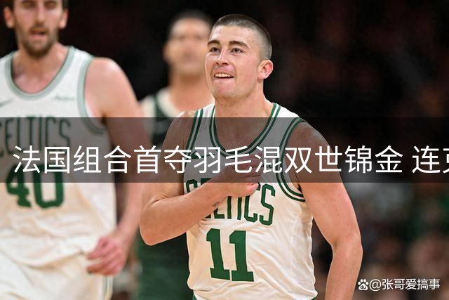 法国组合首夺羽毛混双世锦金 连克两对国羽强档